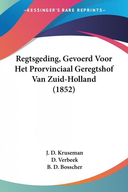 Regtsgeding, Gevoerd Voor Het Prorvinciaal Geregtshof Van Zuid-Holland (1852)