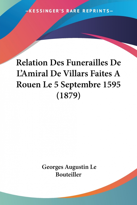 Relation Des Funerailles De L’Amiral De Villars Faites A Rouen Le 5 Septembre 1595 (1879)
