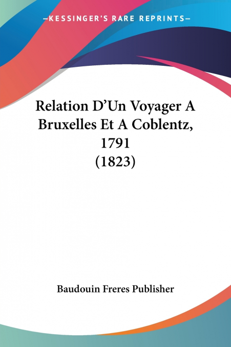 Relation D’Un Voyager A Bruxelles Et A Coblentz, 1791 (1823)