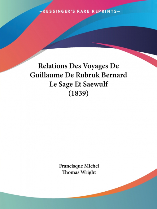 Relations Des Voyages De Guillaume De Rubruk Bernard Le Sage Et Saewulf (1839)
