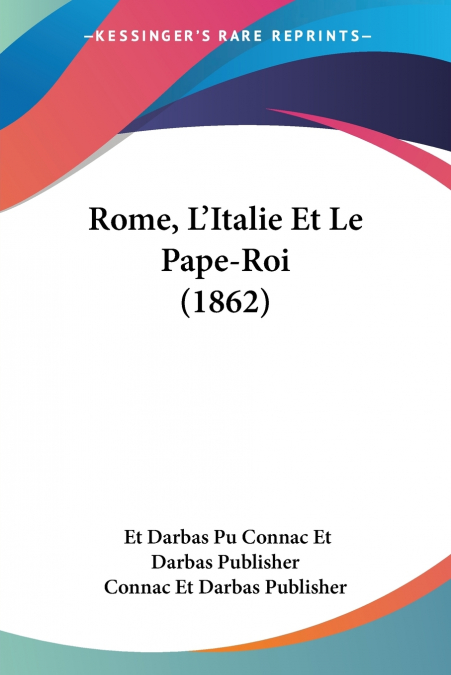 Rome, L’Italie Et Le Pape-Roi (1862)