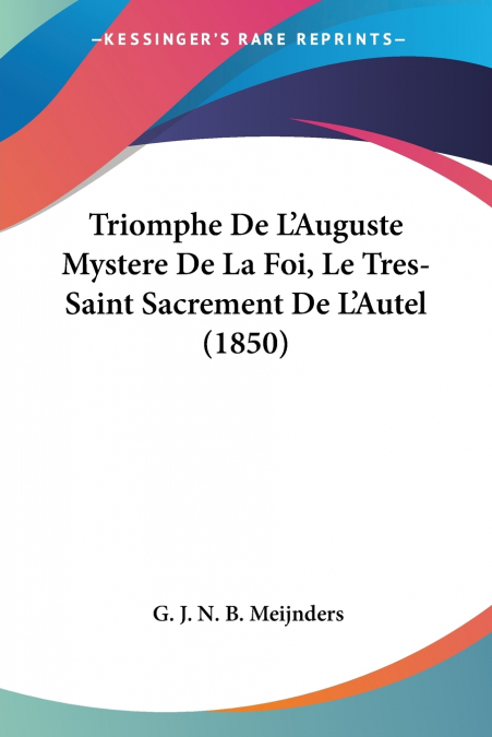 Triomphe De L’Auguste Mystere De La Foi, Le Tres-Saint Sacrement De L’Autel (1850)