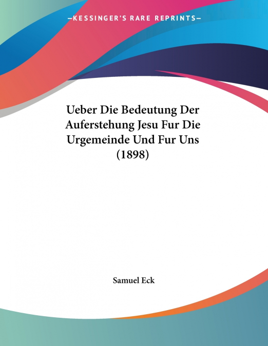 Ueber Die Bedeutung Der Auferstehung Jesu Fur Die Urgemeinde Und Fur Uns (1898)