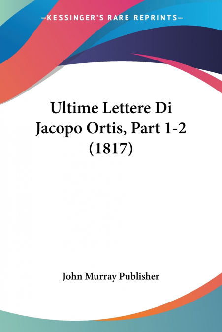 Ultime Lettere Di Jacopo Ortis, Part 1-2 (1817)