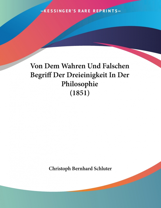 Von Dem Wahren Und Falschen Begriff Der Dreieinigkeit In Der Philosophie (1851)