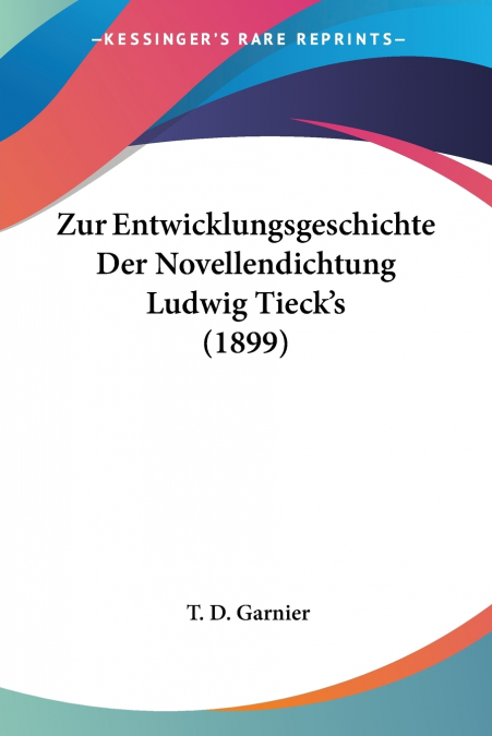 Zur Entwicklungsgeschichte Der Novellendichtung Ludwig Tieck’s (1899)