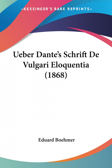 Ueber Dante’s Schrift De Vulgari Eloquentia (1868)