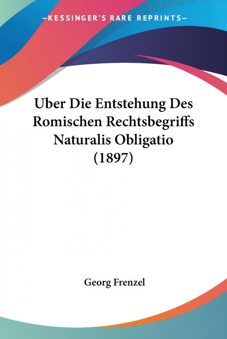 Uber Die Entstehung Des Romischen Rechtsbegriffs Naturalis Obligatio (1897)