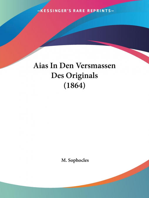 Aias In Den Versmassen Des Originals (1864)
