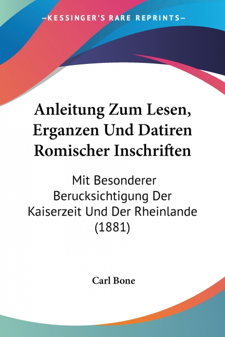 Anleitung Zum Lesen, Erganzen Und Datiren Romischer Inschriften