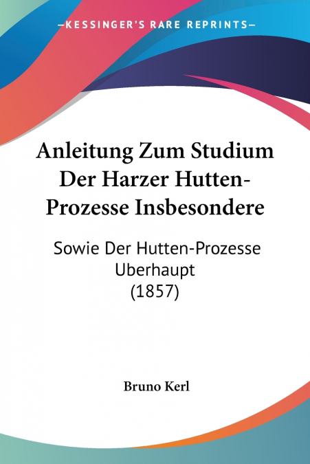 Anleitung Zum Studium Der Harzer Hutten-Prozesse Insbesondere