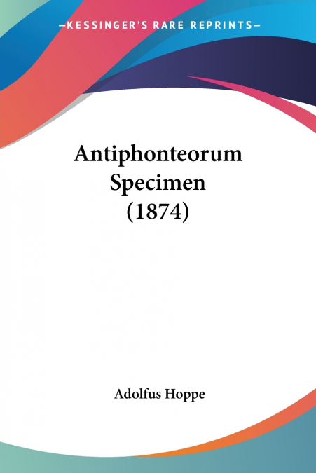 Antiphonteorum Specimen (1874)