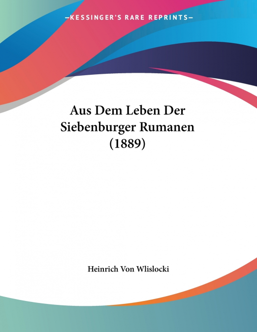 Aus Dem Leben Der Siebenburger Rumanen (1889)