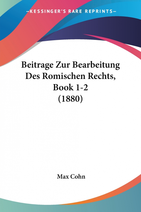 Beitrage Zur Bearbeitung Des Romischen Rechts, Book 1-2 (1880)