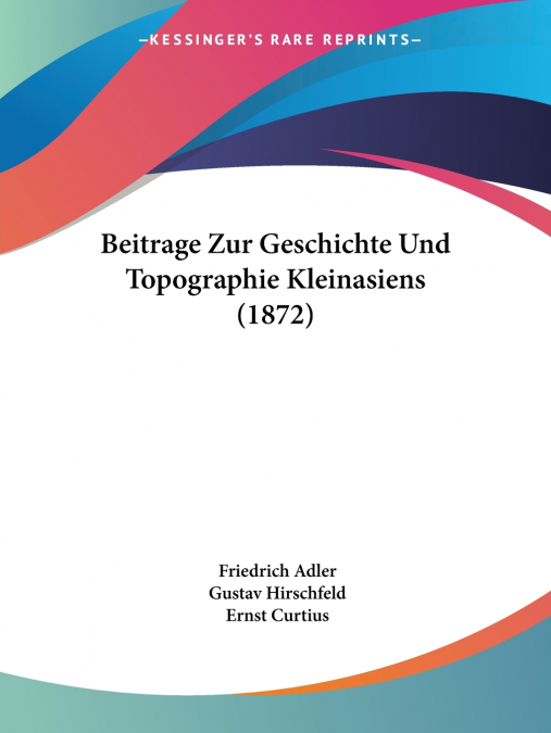 Beitrage Zur Geschichte Und Topographie Kleinasiens (1872)