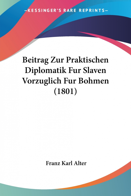 Beitrag Zur Praktischen Diplomatik Fur Slaven Vorzuglich Fur Bohmen (1801)