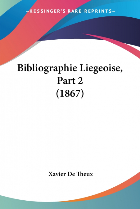 Bibliographie Liegeoise, Part 2 (1867)