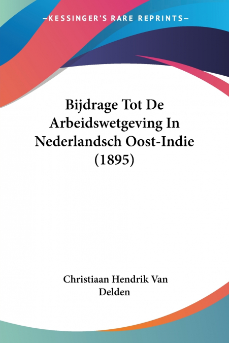Bijdrage Tot De Arbeidswetgeving In Nederlandsch Oost-Indie (1895)
