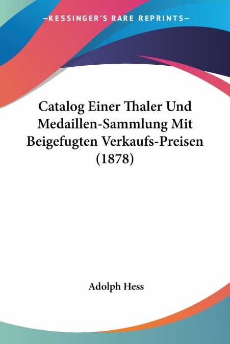 Catalog Einer Thaler Und Medaillen-Sammlung Mit Beigefugten Verkaufs-Preisen (1878)