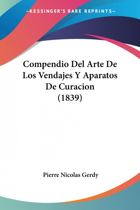 Compendio Del Arte De Los Vendajes Y Aparatos De Curacion (1839)