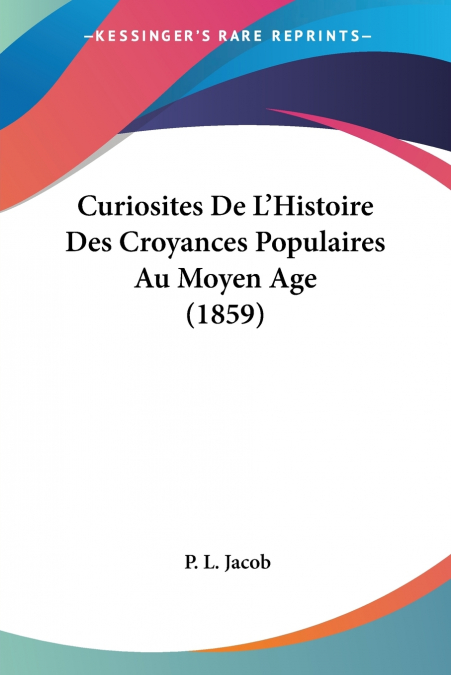 Curiosites De L’Histoire Des Croyances Populaires Au Moyen Age (1859)
