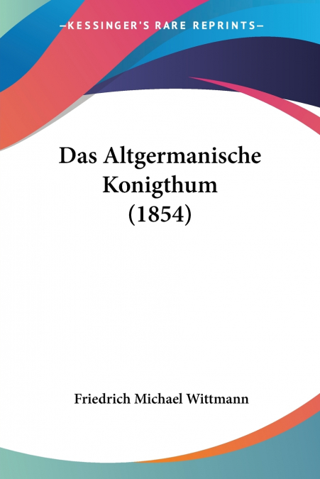 Das Altgermanische Konigthum (1854)