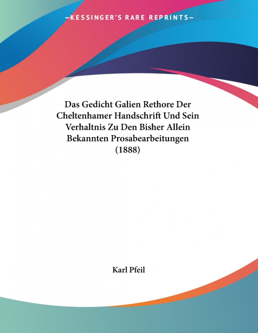Das Gedicht Galien Rethore Der Cheltenhamer Handschrift Und Sein Verhaltnis Zu Den Bisher Allein Bekannten Prosabearbeitungen (1888)