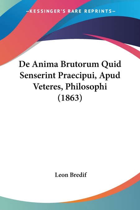 De Anima Brutorum Quid Senserint Praecipui, Apud Veteres, Philosophi (1863)