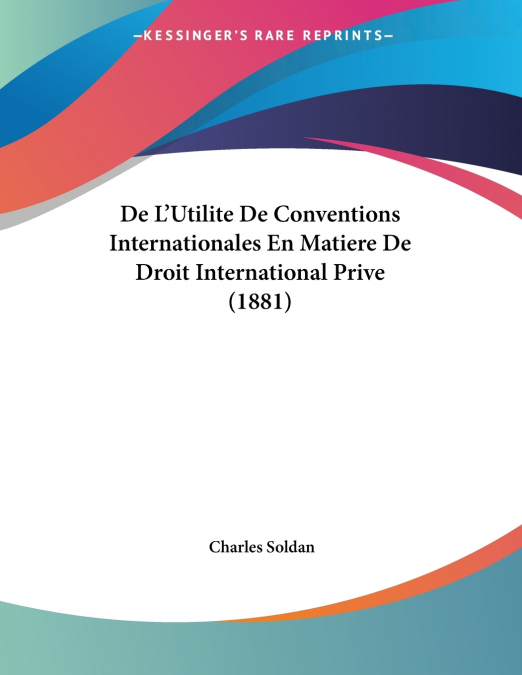 De L’Utilite De Conventions Internationales En Matiere De Droit International Prive (1881)