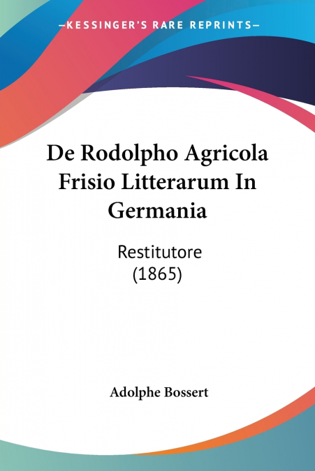De Rodolpho Agricola Frisio Litterarum In Germania