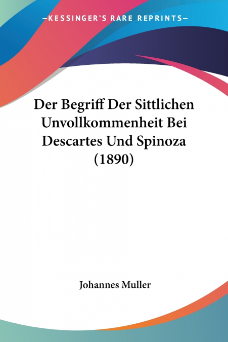 Der Begriff Der Sittlichen Unvollkommenheit Bei Descartes Und Spinoza (1890)