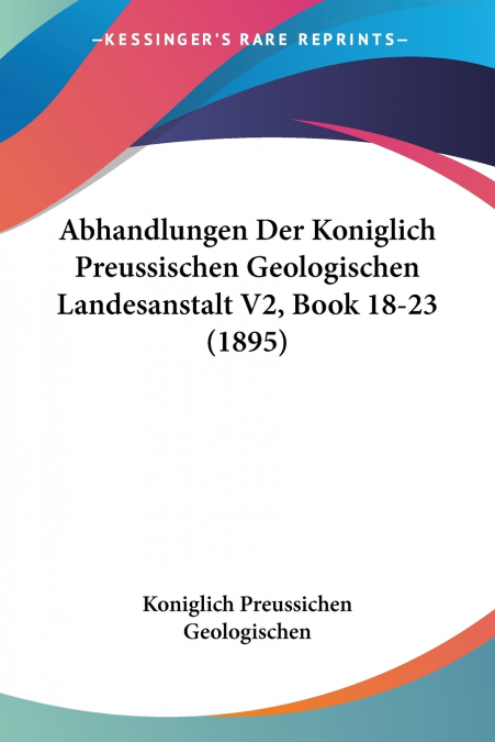 Abhandlungen Der Koniglich Preussischen Geologischen Landesanstalt V2, Book 18-23 (1895)