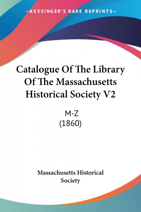 Catalogue Of The Library Of The Massachusetts Historical Society V2