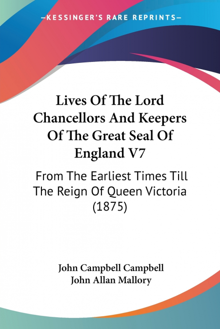 Lives Of The Lord Chancellors And Keepers Of The Great Seal Of England V7