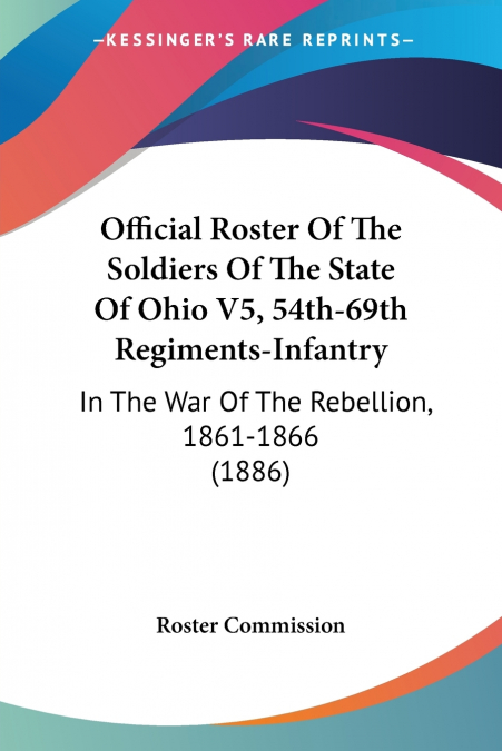 Official Roster Of The Soldiers Of The State Of Ohio V5, 54th-69th Regiments-Infantry
