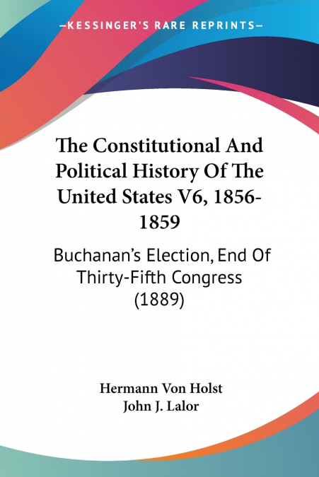 The Constitutional And Political History Of The United States V6, 1856-1859