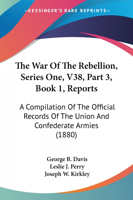 The War Of The Rebellion, Series One, V38, Part 3, Book 1, Reports