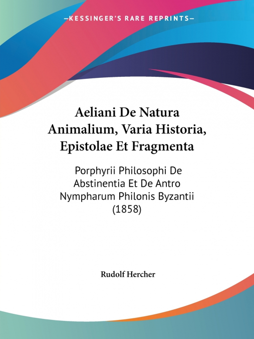 Aeliani De Natura Animalium, Varia Historia, Epistolae Et Fragmenta