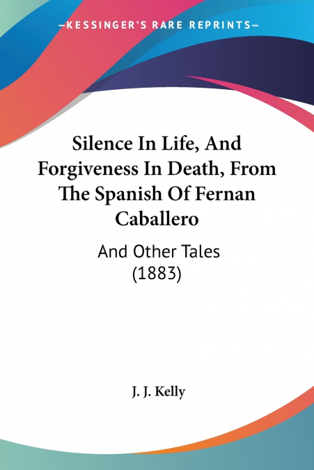 Silence In Life, And Forgiveness In Death, From The Spanish Of Fernan Caballero