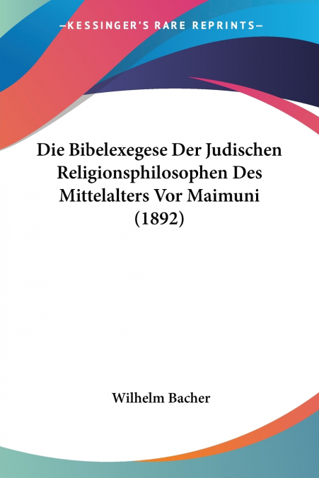 Die Bibelexegese Der Judischen Religionsphilosophen Des Mittelalters Vor Maimuni (1892)