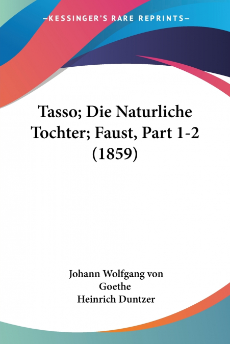 Tasso; Die Naturliche Tochter; Faust, Part 1-2 (1859)