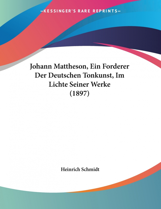 Johann Mattheson, Ein Forderer Der Deutschen Tonkunst, Im Lichte Seiner Werke (1897)