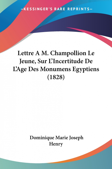 Lettre A M. Champollion Le Jeune, Sur L’Incertitude De L’Age Des Monumens Egyptiens (1828)