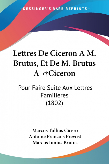 Lettres De Ciceron A M. Brutus, Et De M. Brutus A Ciceron