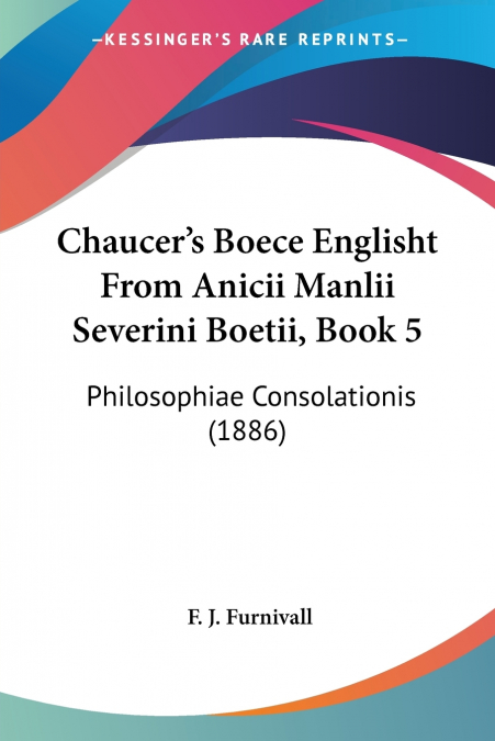 Chaucer’s Boece Englisht From Anicii Manlii Severini Boetii, Book 5