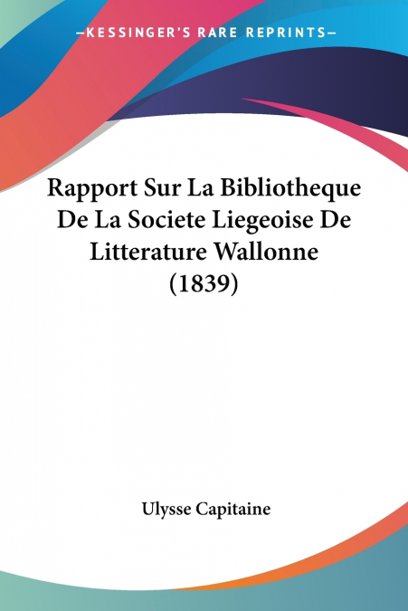 Rapport Sur La Bibliotheque De La Societe Liegeoise De Litterature Wallonne (1839)