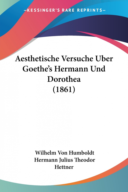 Aesthetische Versuche Uber Goethe’s Hermann Und Dorothea (1861)