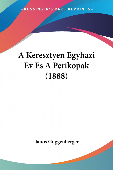 A Keresztyen Egyhazi Ev Es A Perikopak (1888)