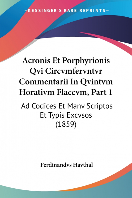 Acronis Et Porphyrionis Qvi Circvmfervntvr Commentarii In Qvintvm Horativm Flaccvm, Part 1