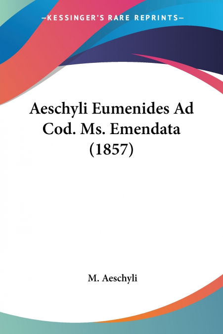 Aeschyli Eumenides Ad Cod. Ms. Emendata (1857)